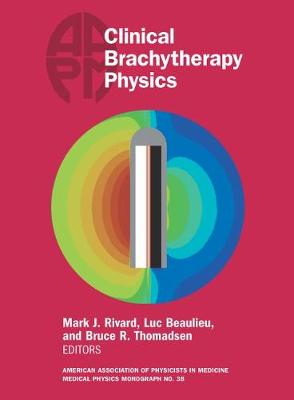 Clinical Brachytherapy Physics - Rivard, Mark J. (Editor), and Beaulieu, Luc (Editor), and Thomadsen, Bruce R. (Editor)