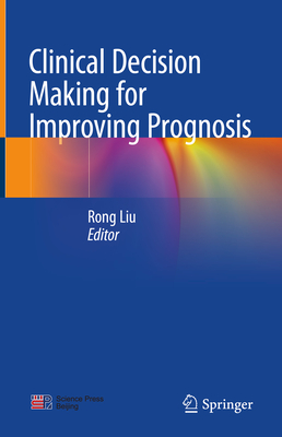 Clinical Decision Making for Improving Prognosis - Liu, Rong (Editor)