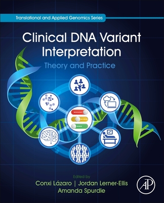 Clinical DNA Variant Interpretation: Theory and Practice - L�zaro, Conxi (Editor), and Lerner-Ellis, Jordan (Editor), and Spurdle, Amanda (Editor)