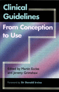 Clinical Guidelines from Conception to Use - Eccles, Martin (Editor), and Grimshaw, Jeremy (Editor), and Irvine, Donald (Foreword by)