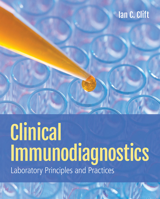 Clinical Immunodiagnostics: Laboratory Principles and Practices: Laboratory Principles and Practices - Clift, Ian C.