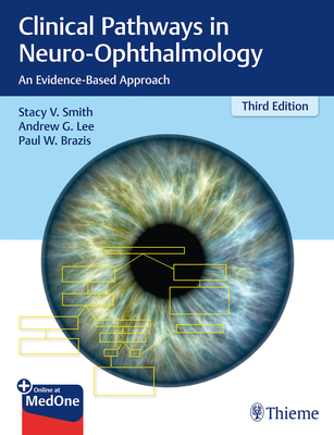 Clinical Pathways in Neuro-Ophthalmology: An Evidence-Based Approach - Smith, Stacy, and Lee, Andrew G, and Brazis, Paul W