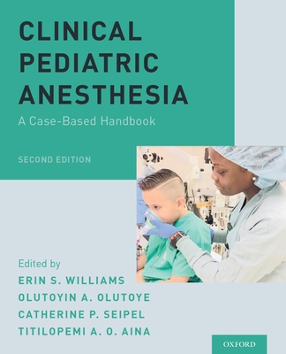 Clinical Pediatric Anesthesia: A Case-Based Handbook - Williams, Erin S (Editor), and Olutoye, Olutoyin A (Editor), and Seipel, Catherine P (Editor)