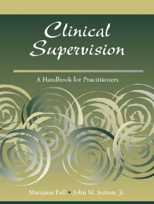 Clinical Supervision: A Handbook for Practitioners - Fall, Marijane, and Sutton, John M, Jr.
