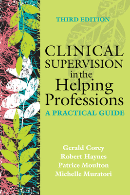 Clinical Supervision in the Helping Professions: A Practical Guide - Corey, Gerald, and Haynes, Robert, and Moulton, Patrice
