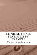 Clinical Trials Statistics by Example: Hands on Approach Using R