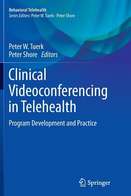 Clinical Videoconferencing in Telehealth: Program Development and Practice - Tuerk, Peter W (Editor), and Shore, Peter (Editor)