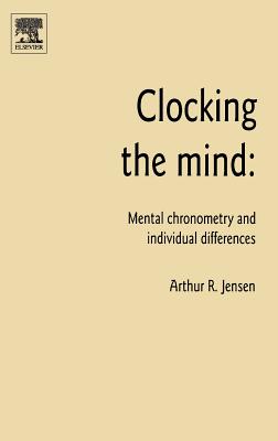 Clocking the Mind: Mental Chronometry and Individual Differences - Jensen, Arthur R