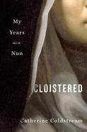 Cloistered: My Years as a Nun