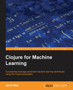 Clojure for Machine Learning