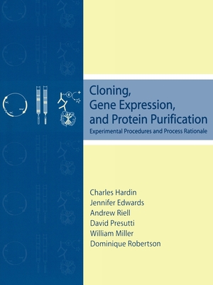Cloning, Gene Expression, and Protein Purification: Experimental Procedures and Process Rationale - Hardin, Charles, and Edwards, Jennifer (Editor), and Riell, Andrew (Editor)