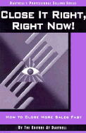 Close It Right, Right Now!: How to Close More Sales Fast