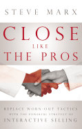 Close Like the Pros: Replace Worn-Out Tactics with the Powerful Strategy of Interactive Selling
