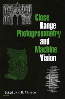 Close Range Photogrammetry and Machine Vision - Atkinson, K B