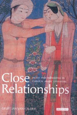 Close Relationships: Incest and Inbreeding in Classical Arabic Literature - Gelder, Geert Jan Van