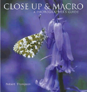 Close Up & Macro: A Photographer's Guide - Thompson, Robert, Jr.