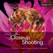 Closeup Shooting: A Guide to Closeup, Tabletop, and Macro Photography