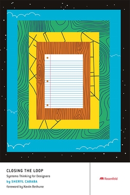 Closing the Loop: Systems Thinking for Designers - Cababa, Sheryl, and Bethune, Kevin (Foreword by)