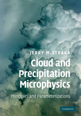 Cloud and Precipitation Microphysics: Principles and Parameterizations - Straka, Jerry M.