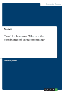Cloud Architecture. What are the possibilities of cloud computing?