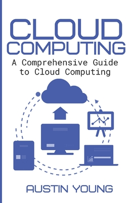 Cloud Computing: A Comprehensive Guide to Cloud Computing - Young, Austin