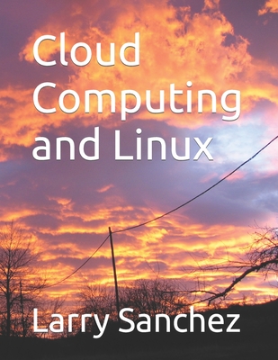 Cloud Computing and Linux - Sanchez, Larry