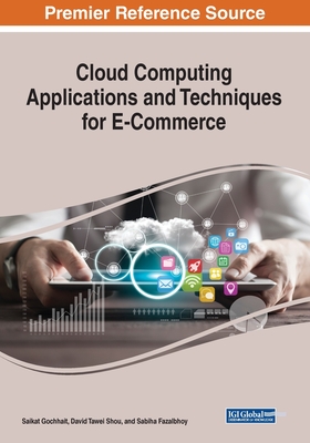 Cloud Computing Applications and Techniques for E-Commerce - Gochhait, Saikat (Editor), and Shou, David Tawei (Editor), and Fazalbhoy, Sabiha (Editor)