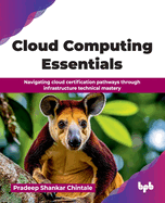 Cloud Computing Essentials: Navigating cloud certification pathways through infrastructure technical mastery (English Edition)