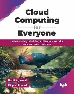 Cloud Computing for Everyone: Understanding principles, architecture, security, data, and green practices (English Edition) - Agarwal, Rohit, and Prasad, Dilip K