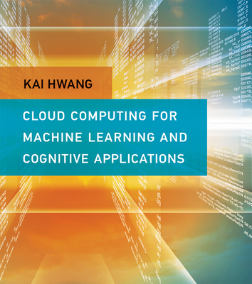 Cloud Computing for Machine Learning and Cognitive Applications - Hwang, Kai