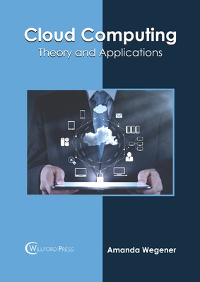 Cloud Computing: Theory and Applications - Wegener, Amanda (Editor)