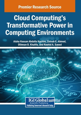 Cloud Computing's Transformative Power in Computing Environments - Hashim, Aisha Hassan Abdalla (Editor), and Ahmed, Zeinab E (Editor), and Khalifa, Othman O (Editor)