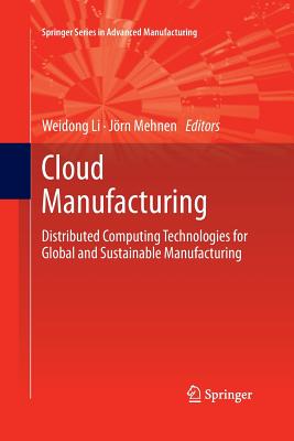 Cloud Manufacturing: Distributed Computing Technologies for Global and Sustainable Manufacturing - Li, Weidong (Editor), and Mehnen, J�rn (Editor)