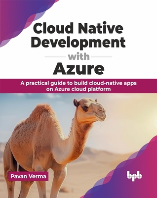 Cloud Native Development with Azure: A practical guide to build cloud-native apps on Azure cloud platform - Verma, Pavan