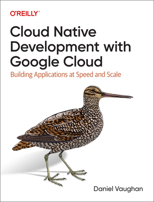 Cloud Native Development with Google Cloud: Building Applications at Speed and Scale - Vaughan, Daniel