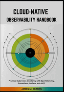 Cloud-Native Observability Handbook: Practical Kubernetes Monitoring with OpenTelemetry, Prometheus, Grafana, and eBPF.