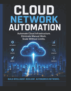 Cloud Network Automation: Automate Cloud Infrastructure. Eliminate Manual Work. Scale Without Limits.