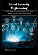 Cloud Security Engineering: Master AWS, Azure, Google Cloud, Zero Trust, DevSecOps, and Cloud-Native Security