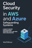 Cloud Security in AWS and Azure: Safeguarding Systems: A Guide to Secure Configurations, HashiCorp Vault, and Zero Trust Architecture