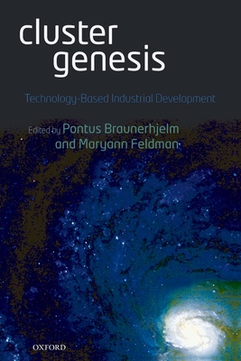 Cluster Genesis: Technology-Based Industrial Development - Braunerhjelm, Pontus (Editor), and Feldman, Maryann P (Editor)