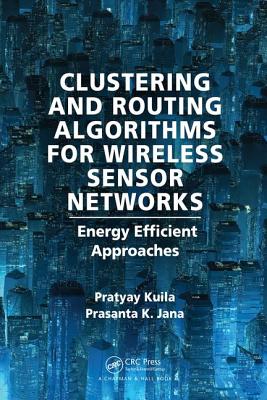 Clustering and Routing Algorithms for Wireless Sensor Networks: Energy Efficiency Approaches - Kuila, Pratyay, and Jana, Prasanta K