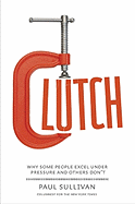 Clutch: Why Some People Excel Under Pressure and Others Don't