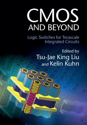 CMOS and Beyond - King Liu, Tsu-Jae (Editor), and Kuhn, Kelin J (Editor)