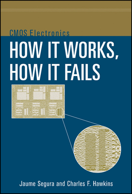 CMOS Electronics: How It Works, How It Fails - Segura, Jaume, and Hawkins, Charles F
