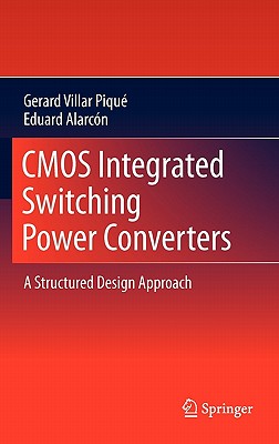 CMOS Integrated Switching Power Converters: A Structured Design Approach - Villar Piqu�, Gerard, and Alarc�n, Eduard