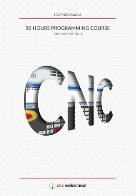 CNC 50 Hour Programming Course: (Second Edition / January 2018) - Rausa, Lorenzo