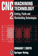 CNC Machining Technology: Volume II Cutting, Fluids and Workholding Technologies - Smith, Graham T