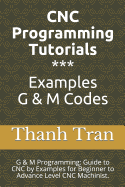 CNC Programming Tutorials Examples G & M Codes: G & M Programming Tutorial Example Code for Beginner to Advance Level CNC Machinist.