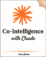 Co-Intelligence with Claude: Automate your whole job and let your digital version work with zero programming