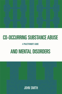 Co-occurring Substance Abuse and Mental Disorders: A Practitioner's Guide